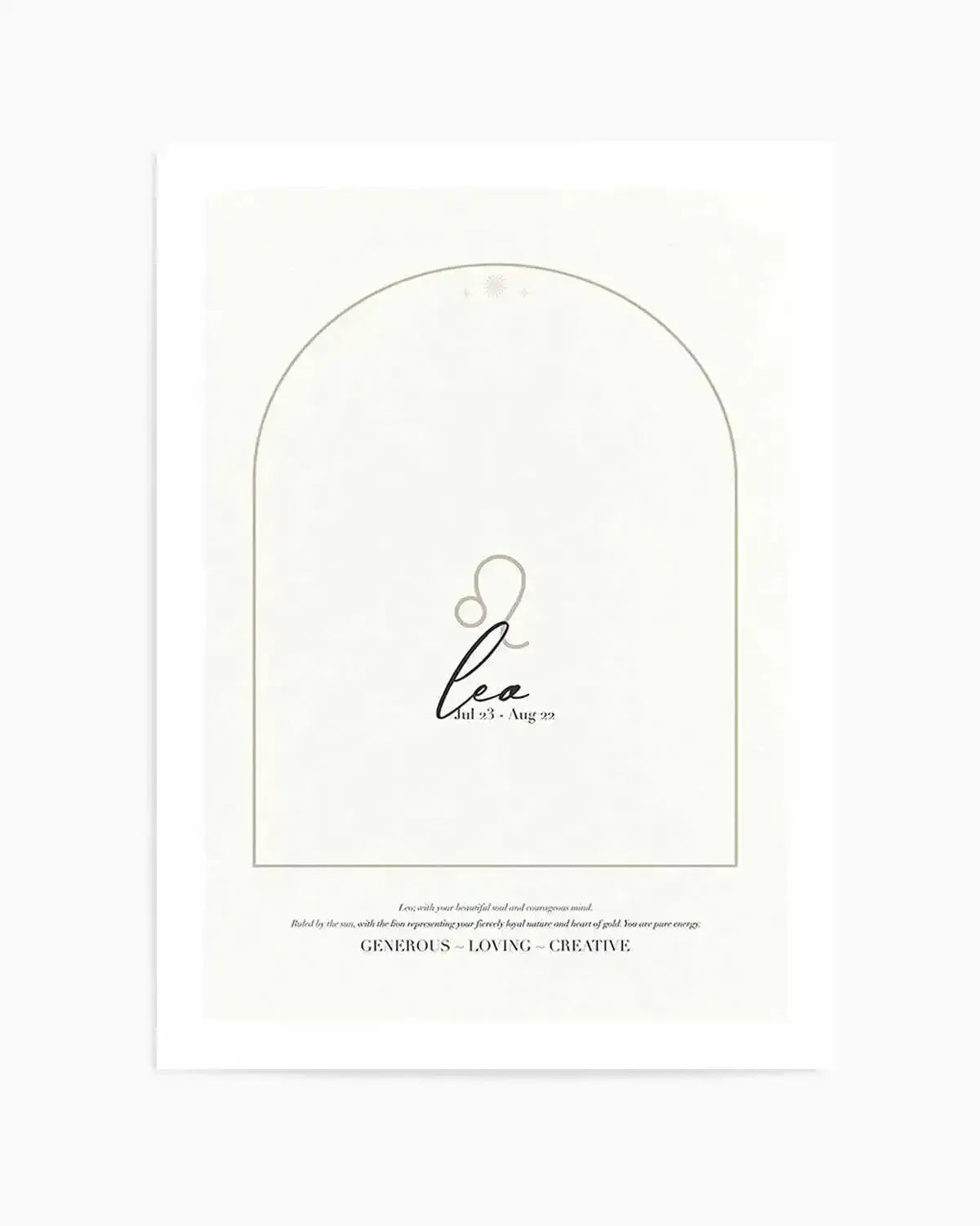 Art print featuring the Leo zodiac sign symbol in a minimalist black line drawing, with the dates "Jul 23 - Aug 22" below it, all enclosed within a thin grey arched border on a white background. Below the arch, text reads "Leo, with your beautiful soul and courageous mind. Ruled by the sun, with the lion representing your fiercely royal nature and heart of gold. You are pure energy. GENEROUS ~ LOVING ~ CREATIVE".
