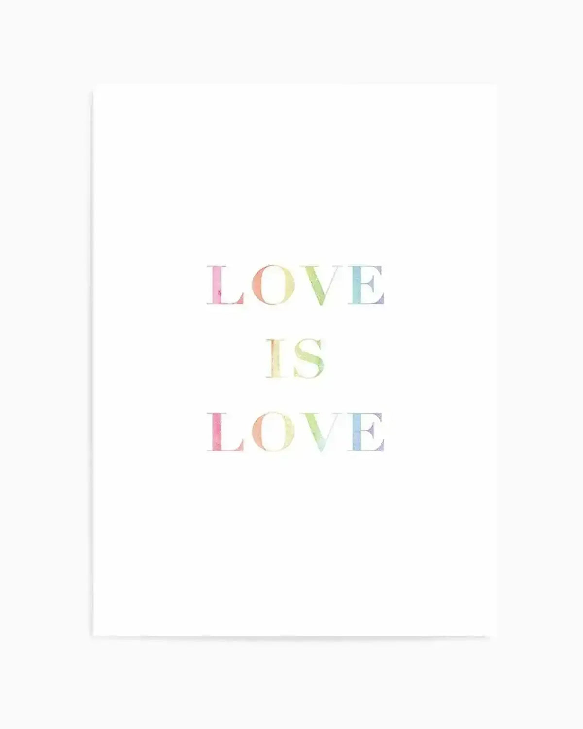 Art Print:
"Watercolour art print featuring the words 'LOVE IS LOVE' in a stacked composition, with each letter rendered in a soft rainbow gradient of pastel pink, yellow, green, and blue hues, on a clean white background."