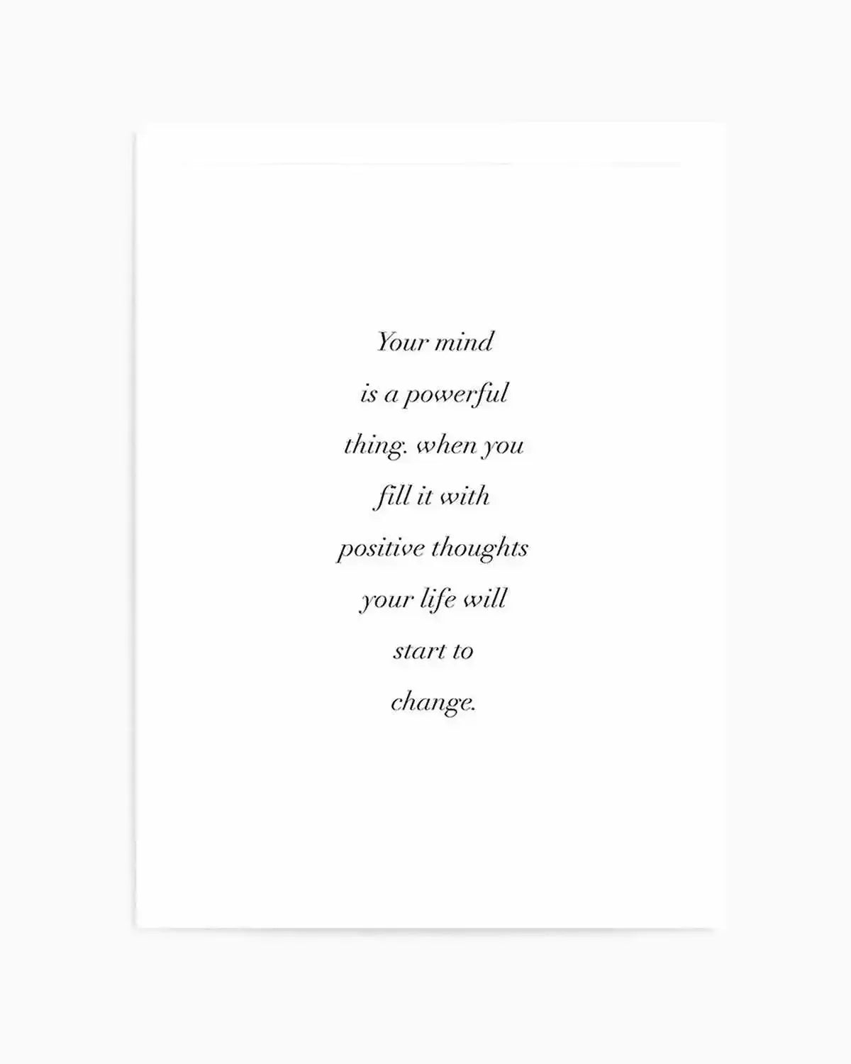 Art print featuring a motivational quote in black serif font on a plain white background. The quote reads: "Your mind is a powerful thing. when you fill it with positive thoughts your life will start to change."