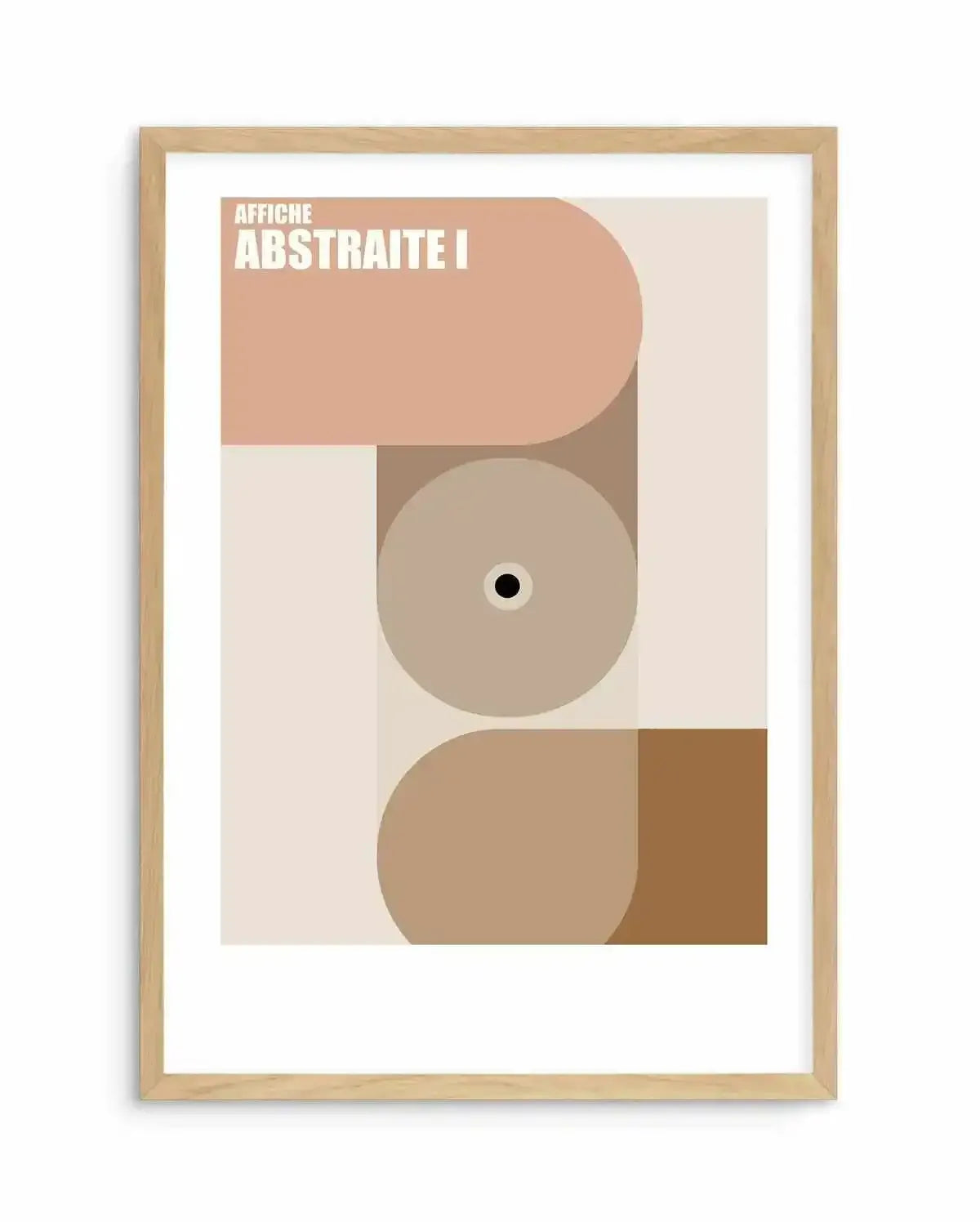 Affiche Abstraite I art print in natural wood frame with white border. Abstract geometric composition featuring organic shapes in warm earth tones: dusty rose, tan, caramel brown, and cream. Design includes rounded rectangular forms at top and bottom, a circle with a small black dot in center, and overlapping curved sections creating depth. Flat illustration style with matte finish. Minimalist aesthetic with balanced, symmetrical layout. Text "AFFICHE ABSTRAITE I" appears in white lettering at top left.