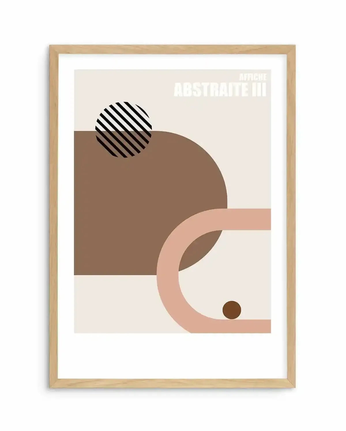 Abstract art print featuring geometric shapes in warm, earthy tones, displayed in a natural oak frame with white border. The composition includes a large, rounded rectangular shape in a rich brown, partially overlaid by a lighter, curved C-shape in dusty rose. A small, solid brown circle rests within the curve of the C-shape. In the upper left, a black and white striped circle overlaps the brown shape. The background is a soft, light cream. The text "AFFICHE ABSTRAITE III" is visible in white at the top.