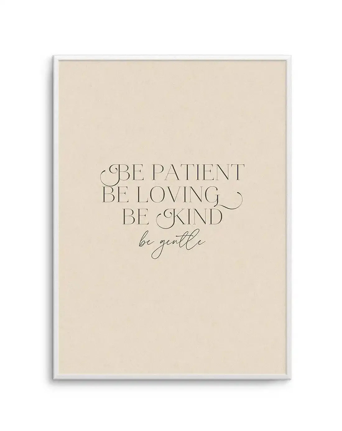 Art print featuring the words "BE PATIENT BE LOVING BE KIND be gentle" in black serif and script fonts on a warm cream background, displayed in a white frame with white border.