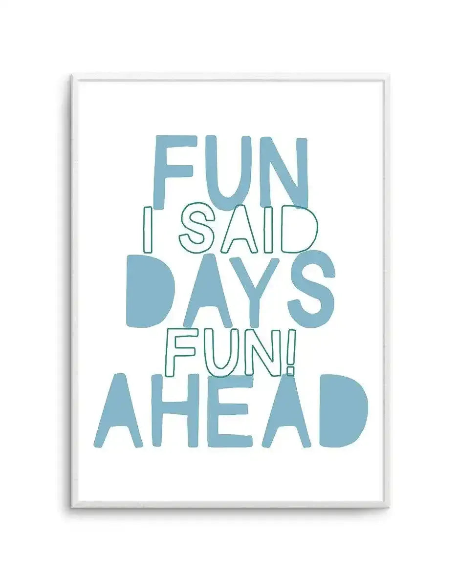 Framed art print with white border and light gray frame displaying motivational text in teal and green lettering on a white background. The text reads "FUN I SAID DAYS FUN! AHEAD" arranged in staggered lines with varying font weights and styles, combining solid filled letters with outlined letters.