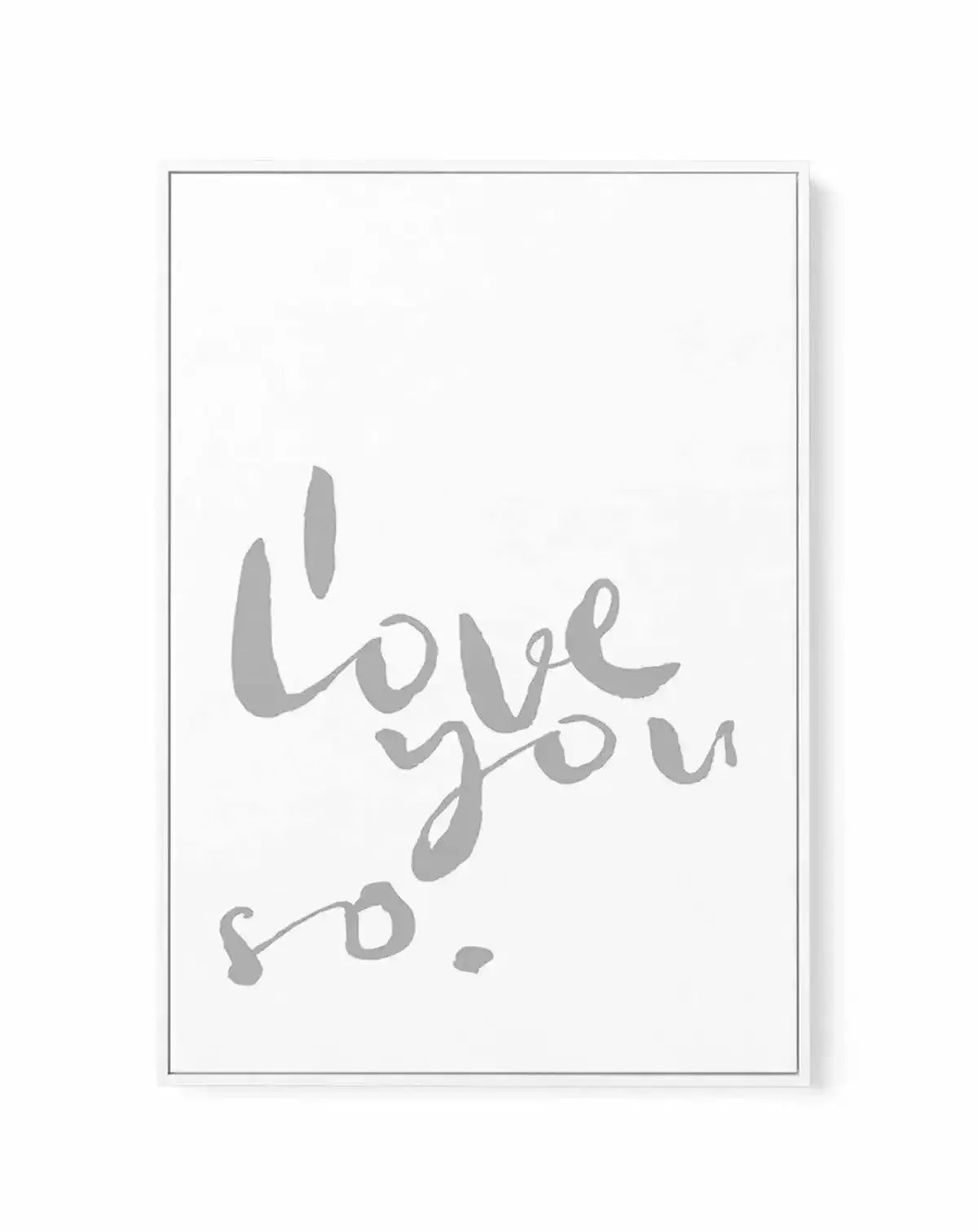 I Love You So | 2 Colour Options | Framed Canvas-CANVAS-You can shop wall art online with Olive et Oriel for everything from abstract art to fun kids wall art. Our beautiful modern art prints and canvas art are available from large canvas prints to wall art paintings and our proudly Australian artwork collection offers only the highest quality framed large wall art and canvas art Australia - You can buy fashion photography prints or Hampton print posters and paintings on canvas from Olive et Ori