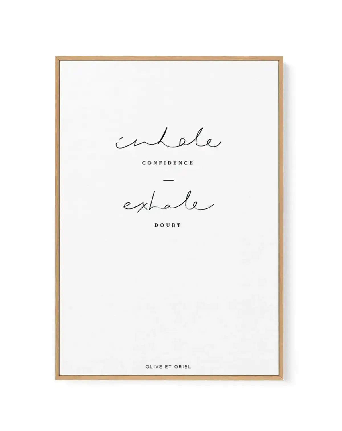 Inhale Confidence Exhale Doubt | Framed Canvas-CANVAS-You can shop wall art online with Olive et Oriel for everything from abstract art to fun kids wall art. Our beautiful modern art prints and canvas art are available from large canvas prints to wall art paintings and our proudly Australian artwork collection offers only the highest quality framed large wall art and canvas art Australia - You can buy fashion photography prints or Hampton print posters and paintings on canvas from Olive et Oriel