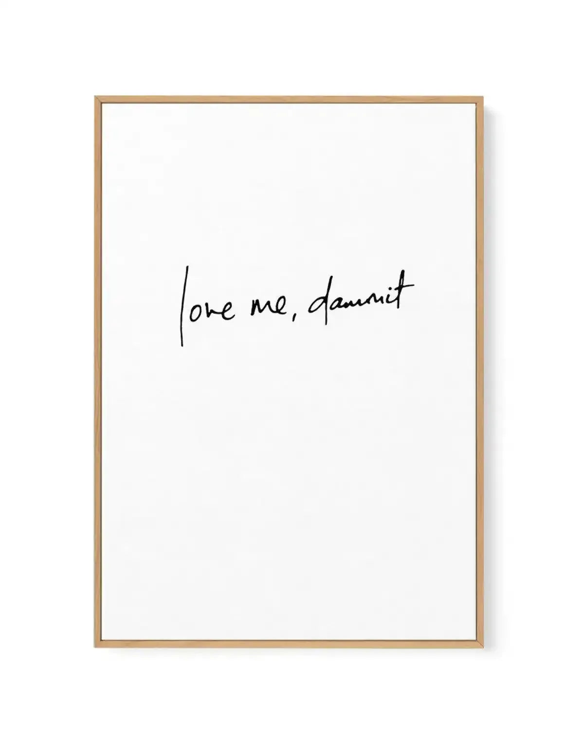 Love Me, Dammit | PT | Hand scripted | Framed Canvas-CANVAS-You can shop wall art online with Olive et Oriel for everything from abstract art to fun kids wall art. Our beautiful modern art prints and canvas art are available from large canvas prints to wall art paintings and our proudly Australian artwork collection offers only the highest quality framed large wall art and canvas art Australia - You can buy fashion photography prints or Hampton print posters and paintings on canvas from Olive et