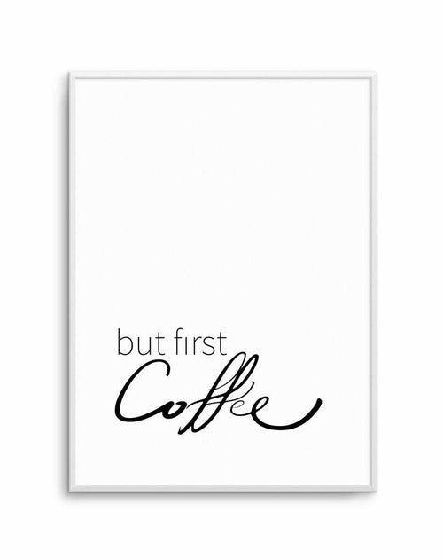 But First Coffee Art Print-PRINT-Olive et Oriel-Olive et Oriel-A5 | 5.8" x 8.3" | 14.8 x 21cm-Unframed Art Print-With White Border-Buy-Australian-Art-Prints-Online-with-Olive-et-Oriel-Your-Artwork-Specialists-Austrailia-Decorate-With-Coastal-Photo-Wall-Art-Prints-From-Our-Beach-House-Artwork-Collection-Fine-Poster-and-Framed-Artwork