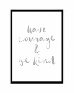 Have Courage and Be Kind | Grey Art Print-PRINT-Olive et Oriel-Olive et Oriel-A4 | 8.3" x 11.7" | 21 x 29.7cm-Black-With White Border-Buy-Australian-Art-Prints-Online-with-Olive-et-Oriel-Your-Artwork-Specialists-Austrailia-Decorate-With-Coastal-Photo-Wall-Art-Prints-From-Our-Beach-House-Artwork-Collection-Fine-Poster-and-Framed-Artwork