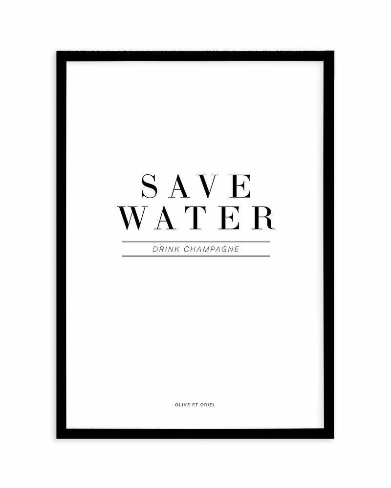 Save Water, Drink Champagne Art Print-PRINT-Olive et Oriel-Olive et Oriel-A4 | 8.3" x 11.7" | 21 x 29.7cm-Black-With White Border-Buy-Australian-Art-Prints-Online-with-Olive-et-Oriel-Your-Artwork-Specialists-Austrailia-Decorate-With-Coastal-Photo-Wall-Art-Prints-From-Our-Beach-House-Artwork-Collection-Fine-Poster-and-Framed-Artwork
