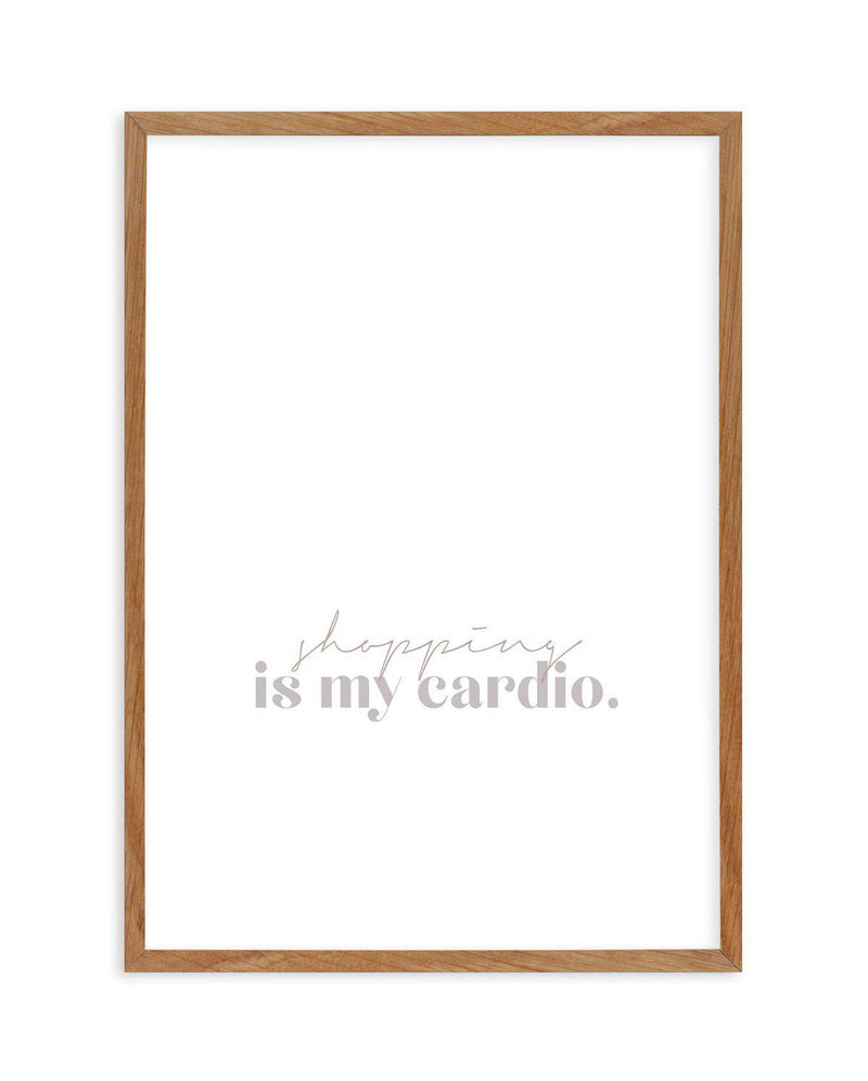 Shopping Is My Cardio Art Print-PRINT-Olive et Oriel-Olive et Oriel-50x70 cm | 19.6" x 27.5"-Walnut-With White Border-Buy-Australian-Art-Prints-Online-with-Olive-et-Oriel-Your-Artwork-Specialists-Austrailia-Decorate-With-Coastal-Photo-Wall-Art-Prints-From-Our-Beach-House-Artwork-Collection-Fine-Poster-and-Framed-Artwork