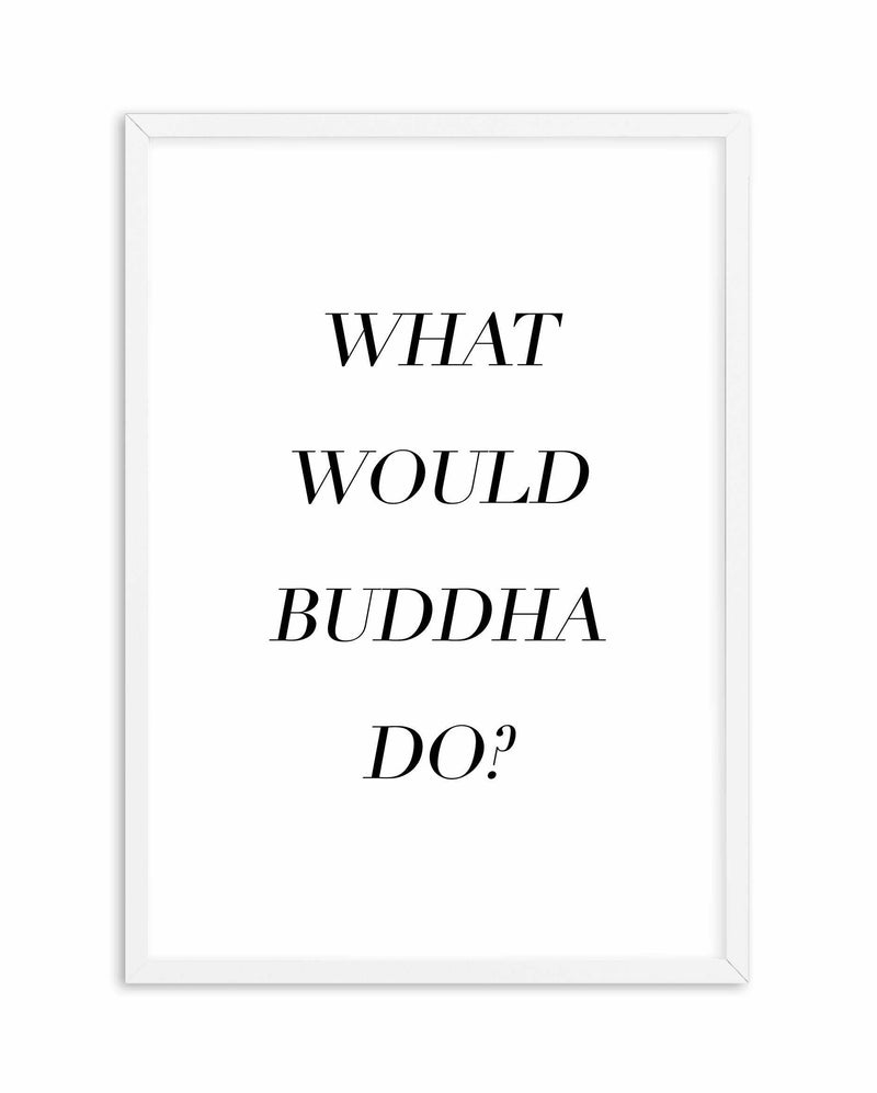 What Would Buddha Do Art Print-PRINT-Olive et Oriel-Olive et Oriel-A5 | 5.8" x 8.3" | 14.8 x 21cm-White-With White Border-Buy-Australian-Art-Prints-Online-with-Olive-et-Oriel-Your-Artwork-Specialists-Austrailia-Decorate-With-Coastal-Photo-Wall-Art-Prints-From-Our-Beach-House-Artwork-Collection-Fine-Poster-and-Framed-Artwork