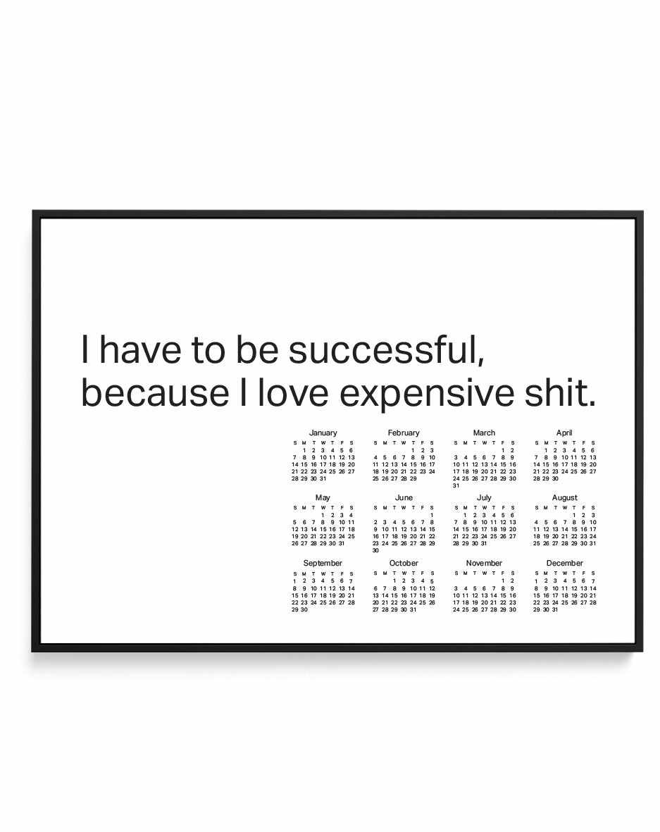 2024 I Have To Be Successful Because I Love Expensive Shit Calendar - B&W | Framed Canvas Art Print