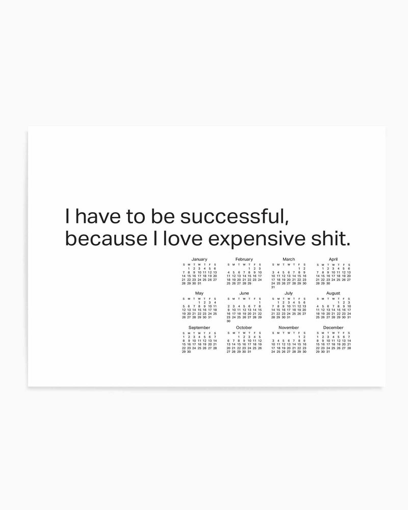 2024 I Have To Be Successful Because I Love Expensive Shit Calendar - B&W | Art Print
