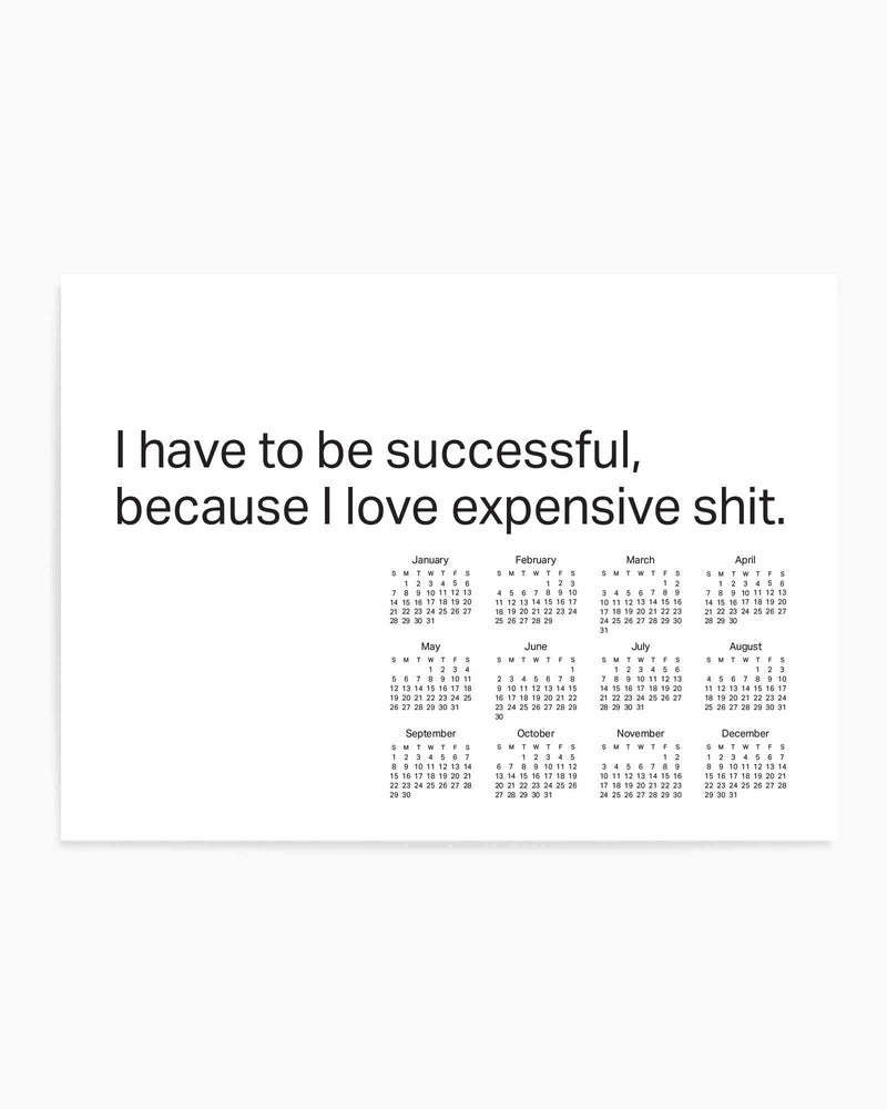 2024 I Have To Be Successful Because I Love Expensive Shit Calendar - B&W | Art Print
