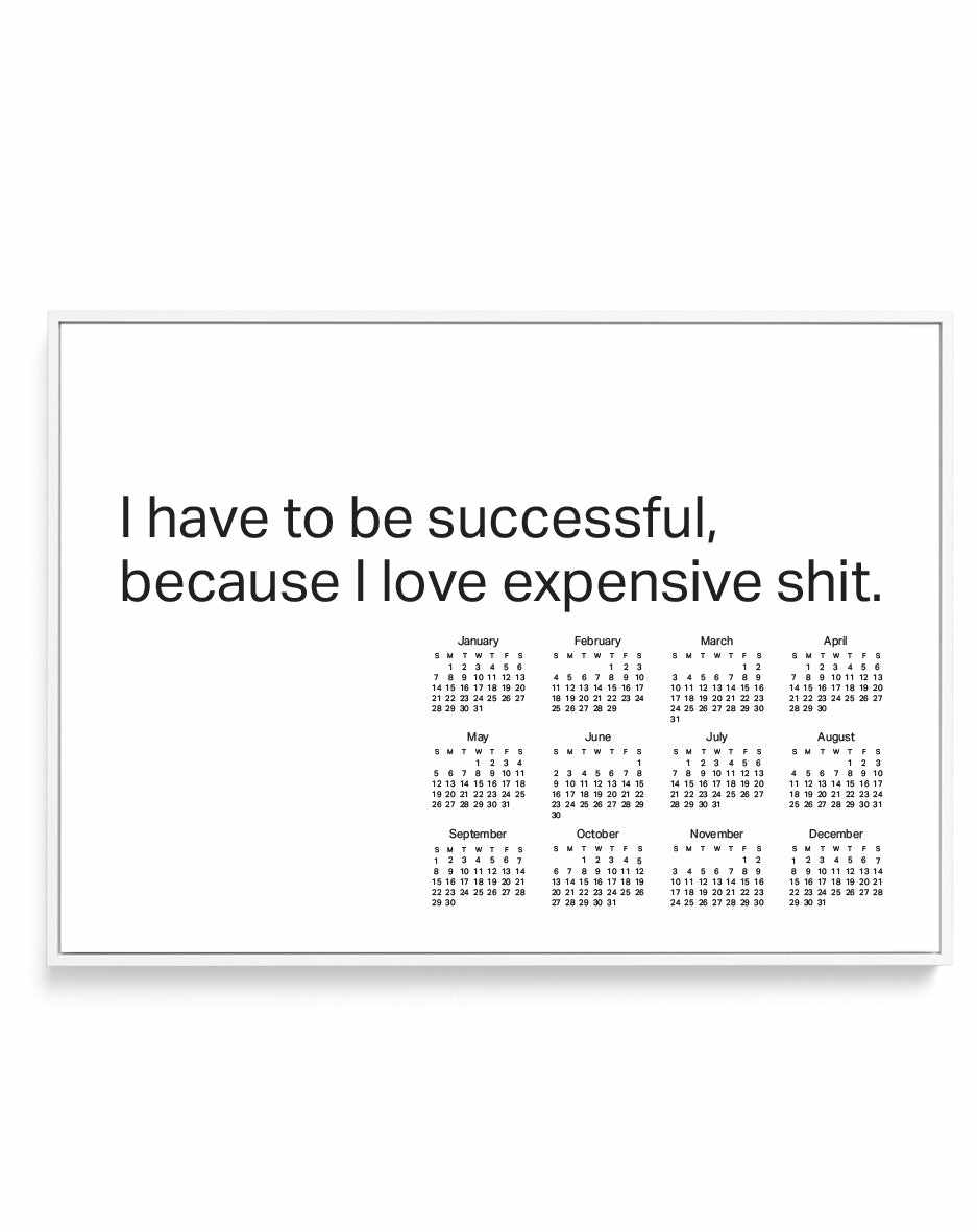 2024 I Have To Be Successful Because I Love Expensive Shit Calendar - B&W | Framed Canvas Art Print