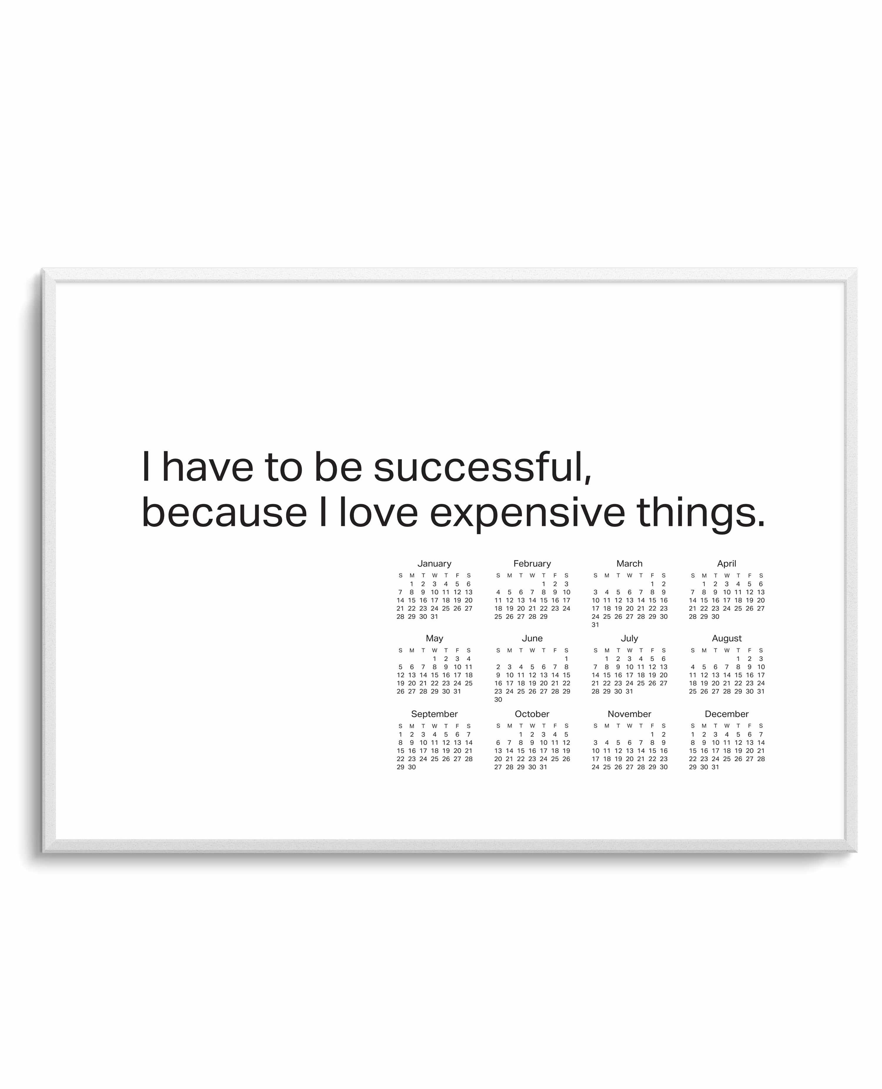 2024 I have to be successful because I love expensive things calendar - B&W | Art Print