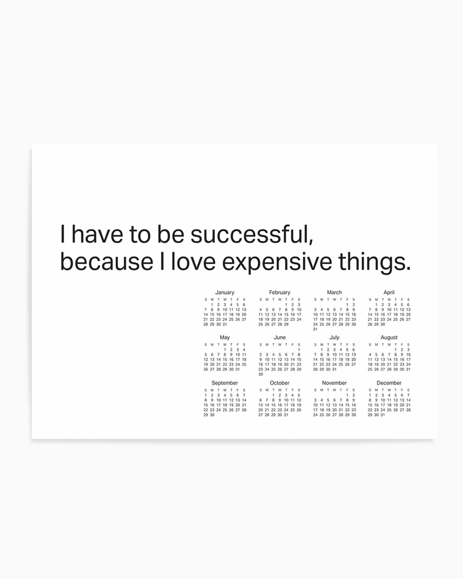 2024 I have to be successful because I love expensive things calendar - B&W | Art Print