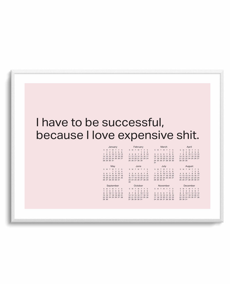 2024 I Have To Be Successful Because I Love Expensive Shit Calendar - Pink | Art Print