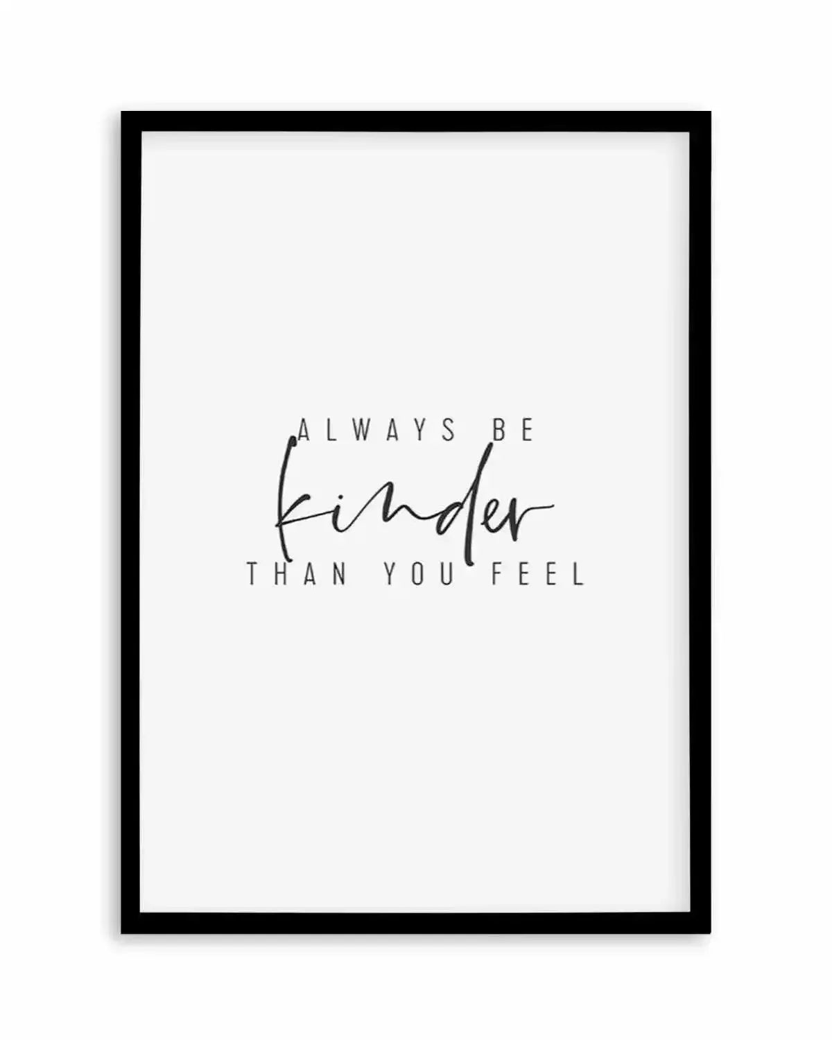 Always Be Kinder Than You Feel Art Print from Olive et Oriel where you can shop wallpaper and artworks online