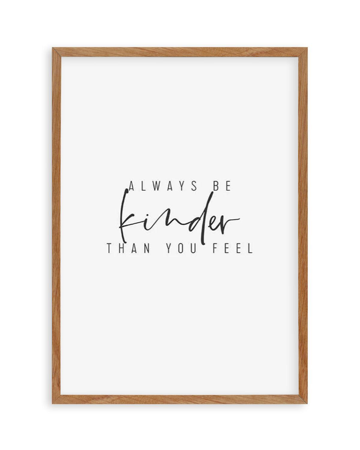 Always Be Kinder Than You Feel Art Print