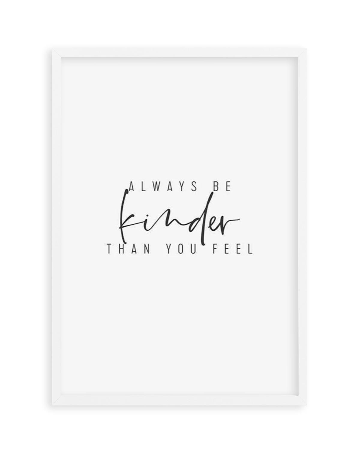 Always Be Kinder Than You Feel Art Print