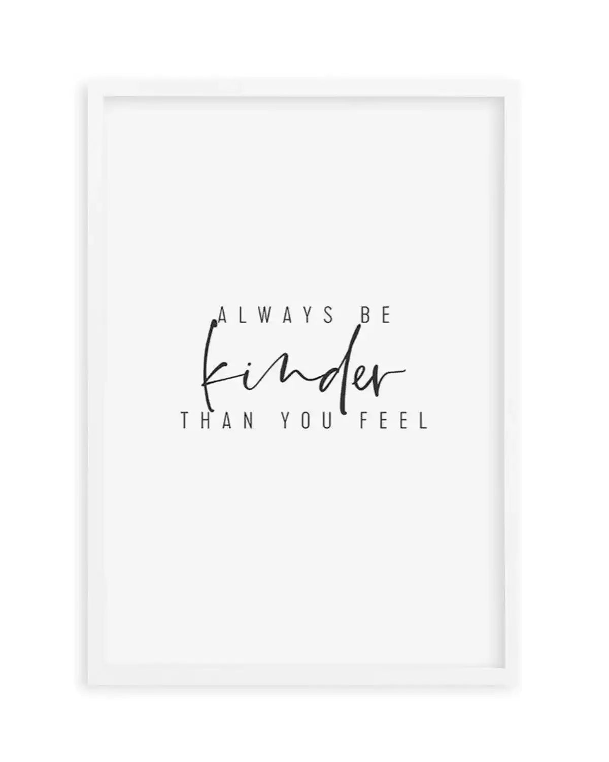 Always Be Kinder Than You Feel Art Print from Olive et Oriel where you can shop wallpaper and artworks online