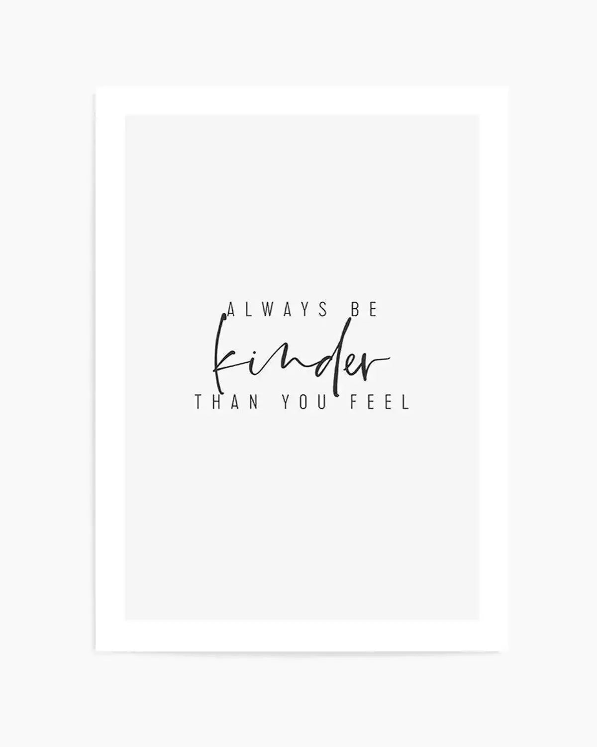Always Be Kinder Than You Feel Art Print from Olive et Oriel where you can shop wallpaper and artworks online