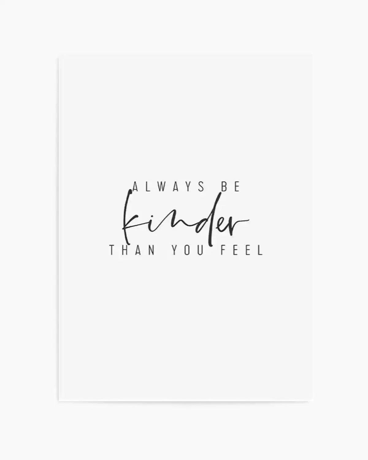 Always Be Kinder Than You Feel Art Print from Olive et Oriel where you can shop wallpaper and artworks online