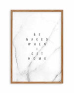 Be Naked When I Get Home Art Print
