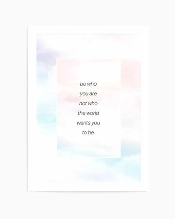 Art Print:
"Art print featuring the quote 'be who you are not who the world wants you to be.' in black sans-serif font, set against a soft, ethereal background of pastel pink, blue, and purple watercolour washes, creating a dreamy, cloud-like effect."