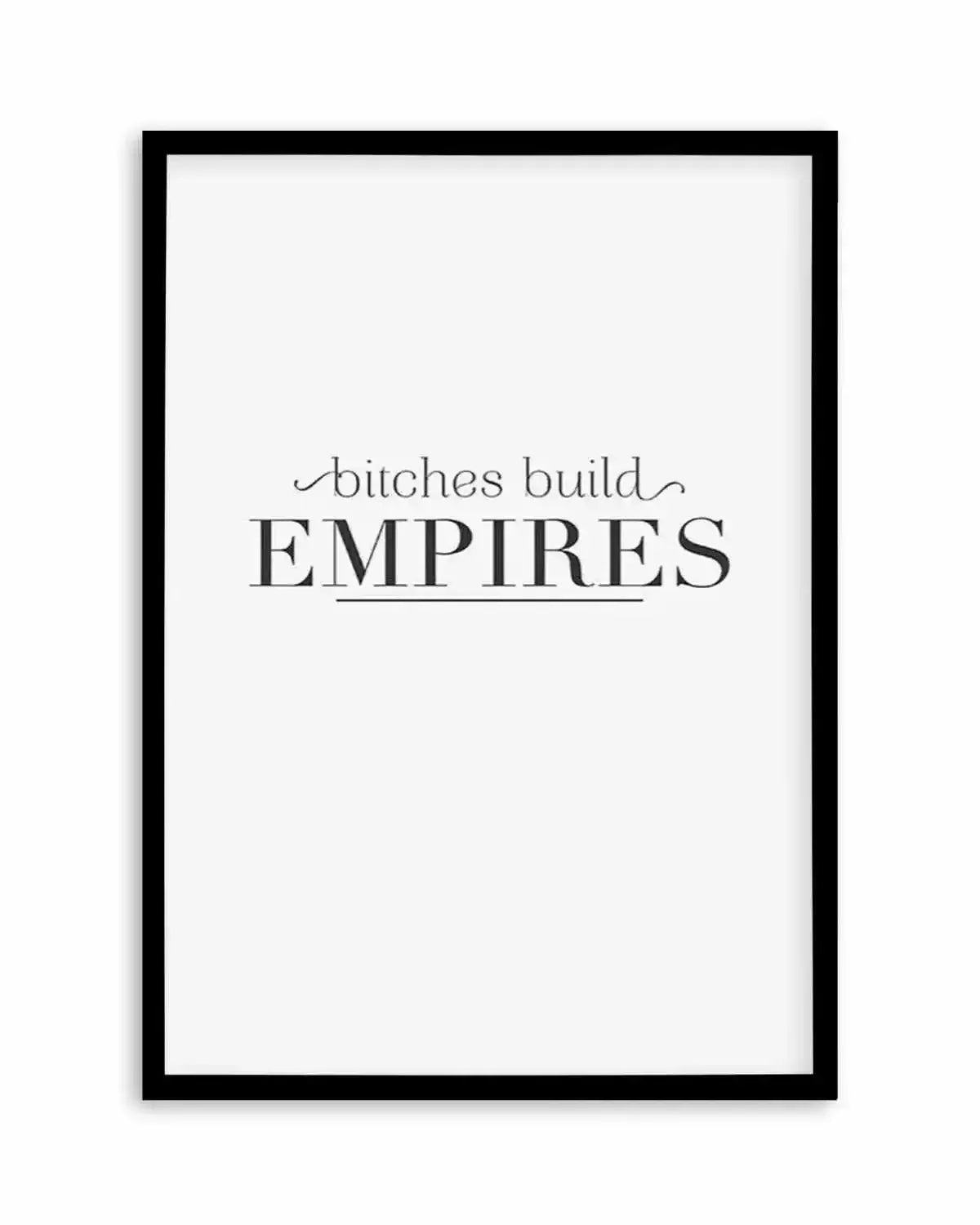 Bitches Build Empires Art Print from Olive et Oriel where you can shop wallpaper and artworks online