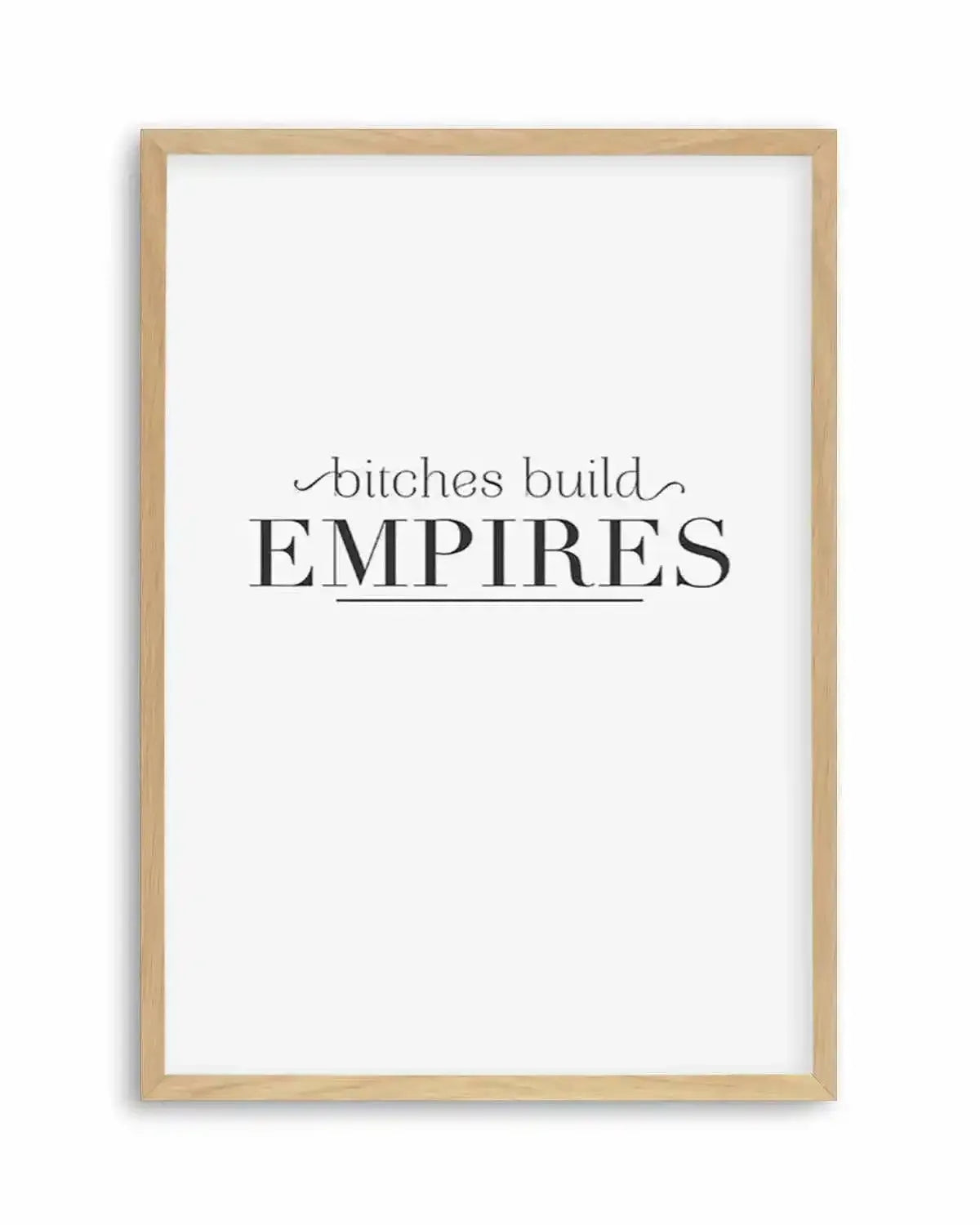 Bitches Build Empires Art Print from Olive et Oriel where you can shop wallpaper and artworks online