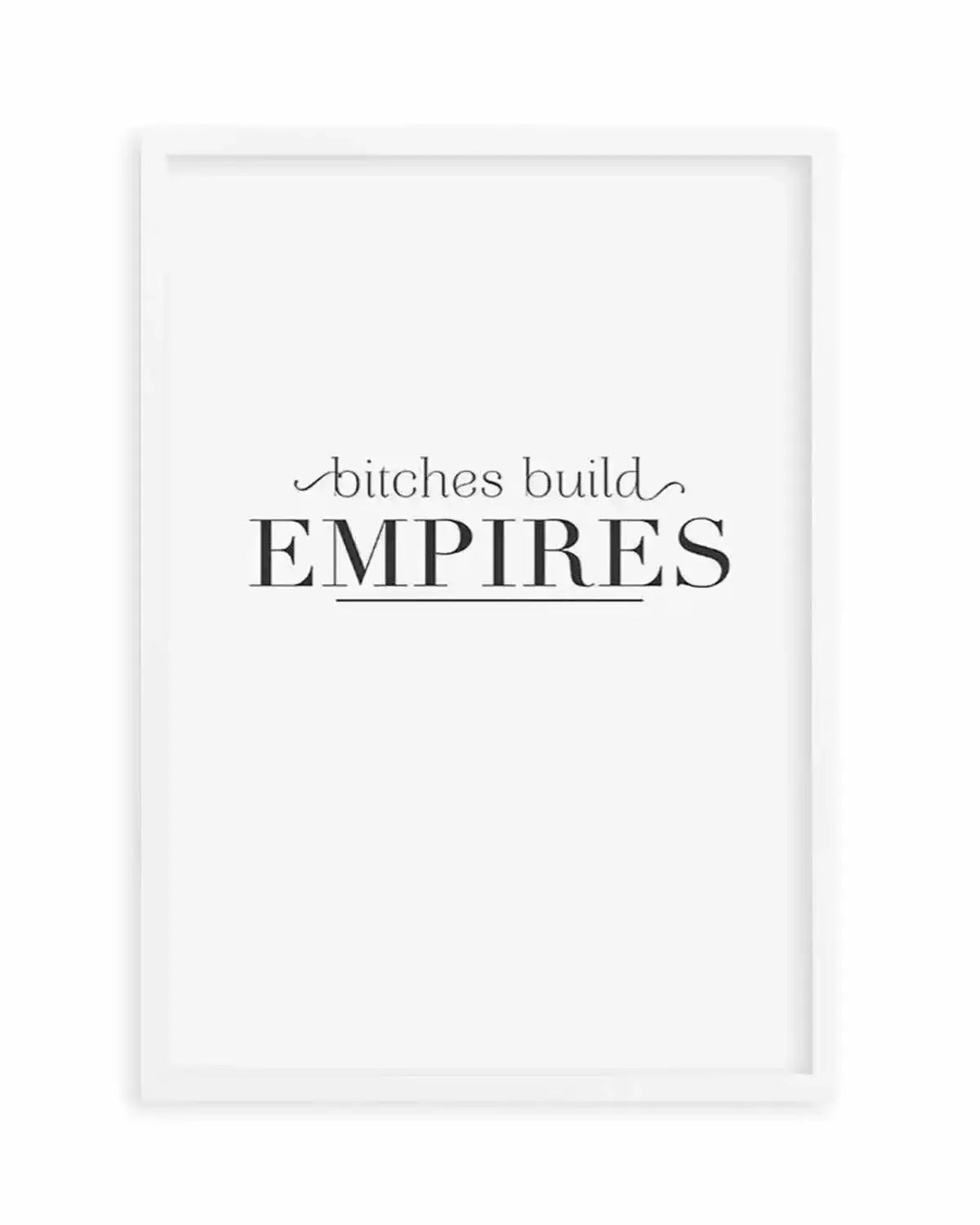 Bitches Build Empires Art Print from Olive et Oriel where you can shop wallpaper and artworks online