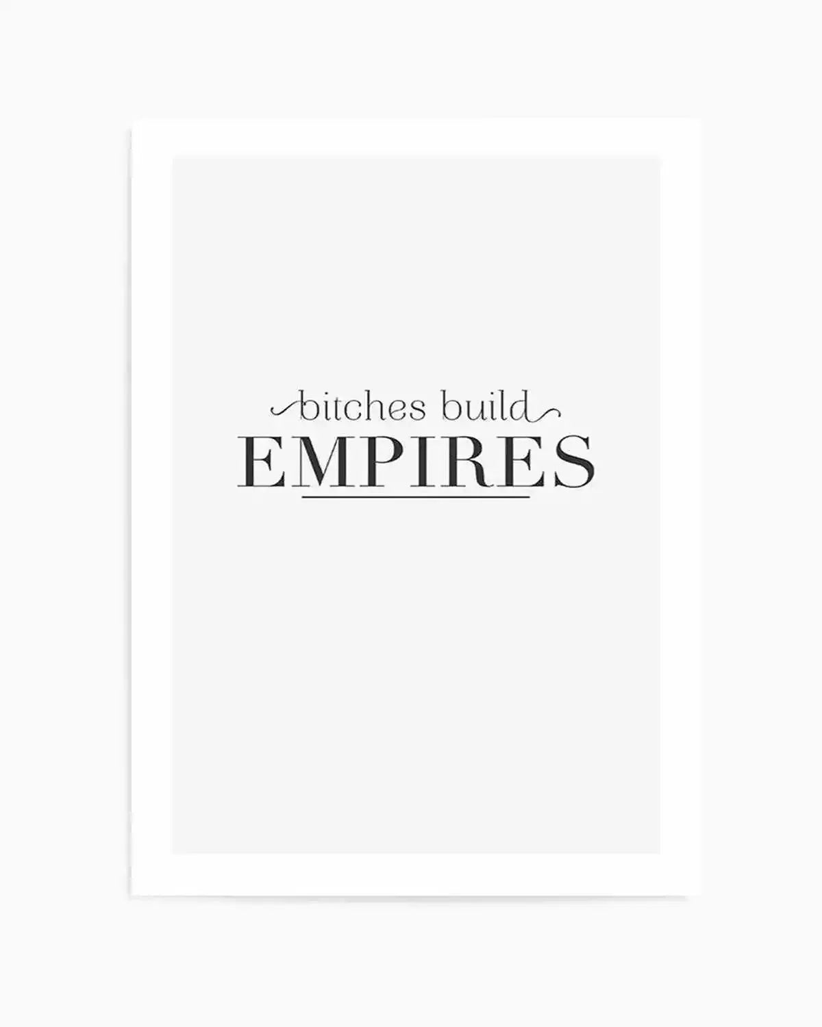 Bitches Build Empires Art Print from Olive et Oriel where you can shop wallpaper and artworks online