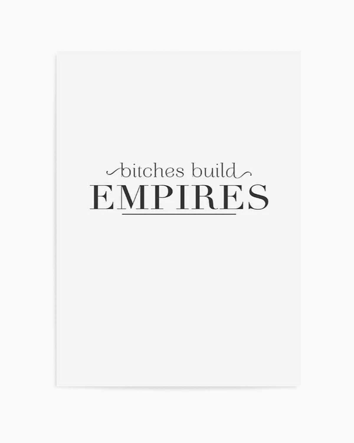 Bitches Build Empires Art Print