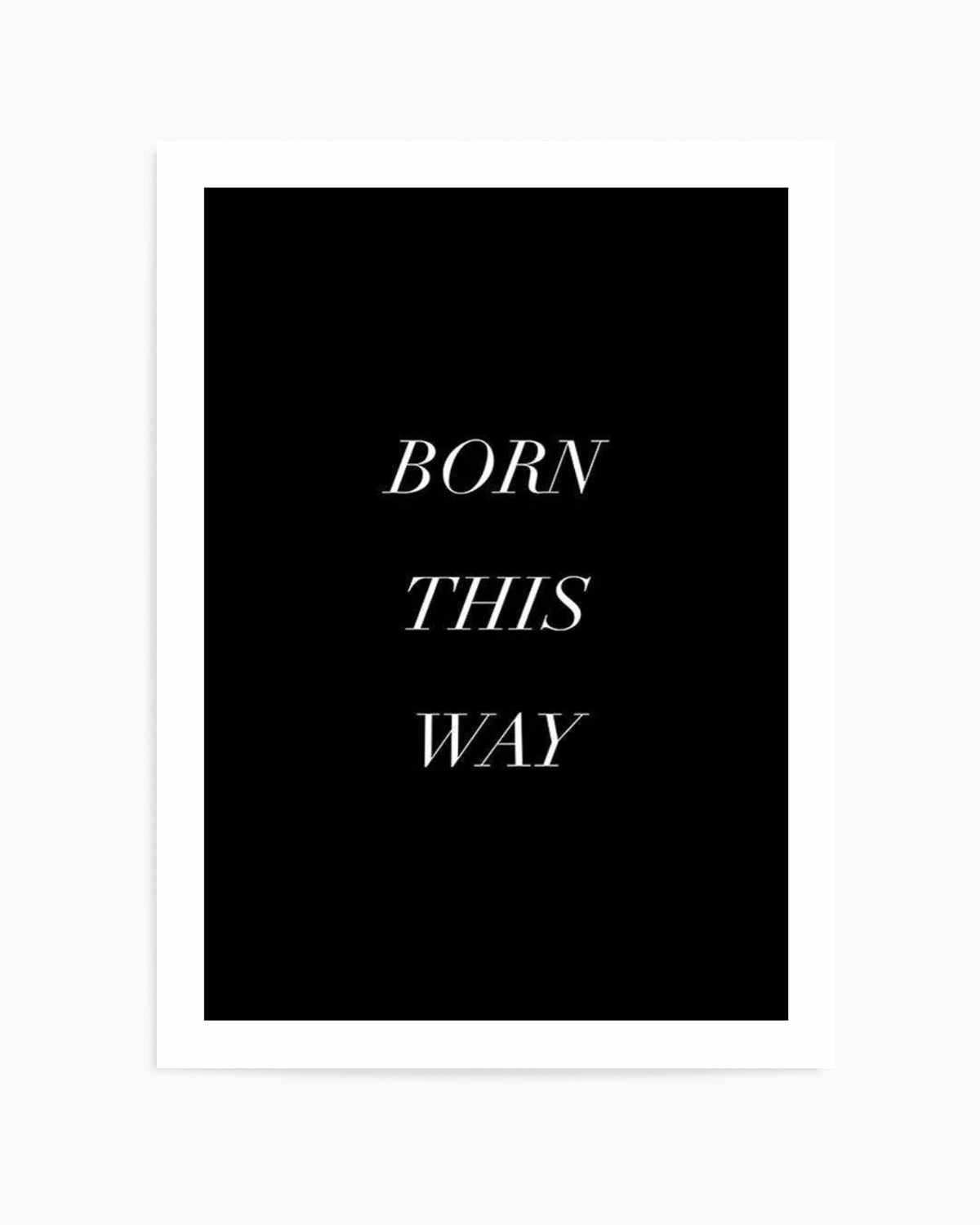 Born This Way Art Print