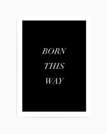 Art print featuring the words "BORN THIS WAY" in three lines of elegant white serif font on a solid black background, with a white border.