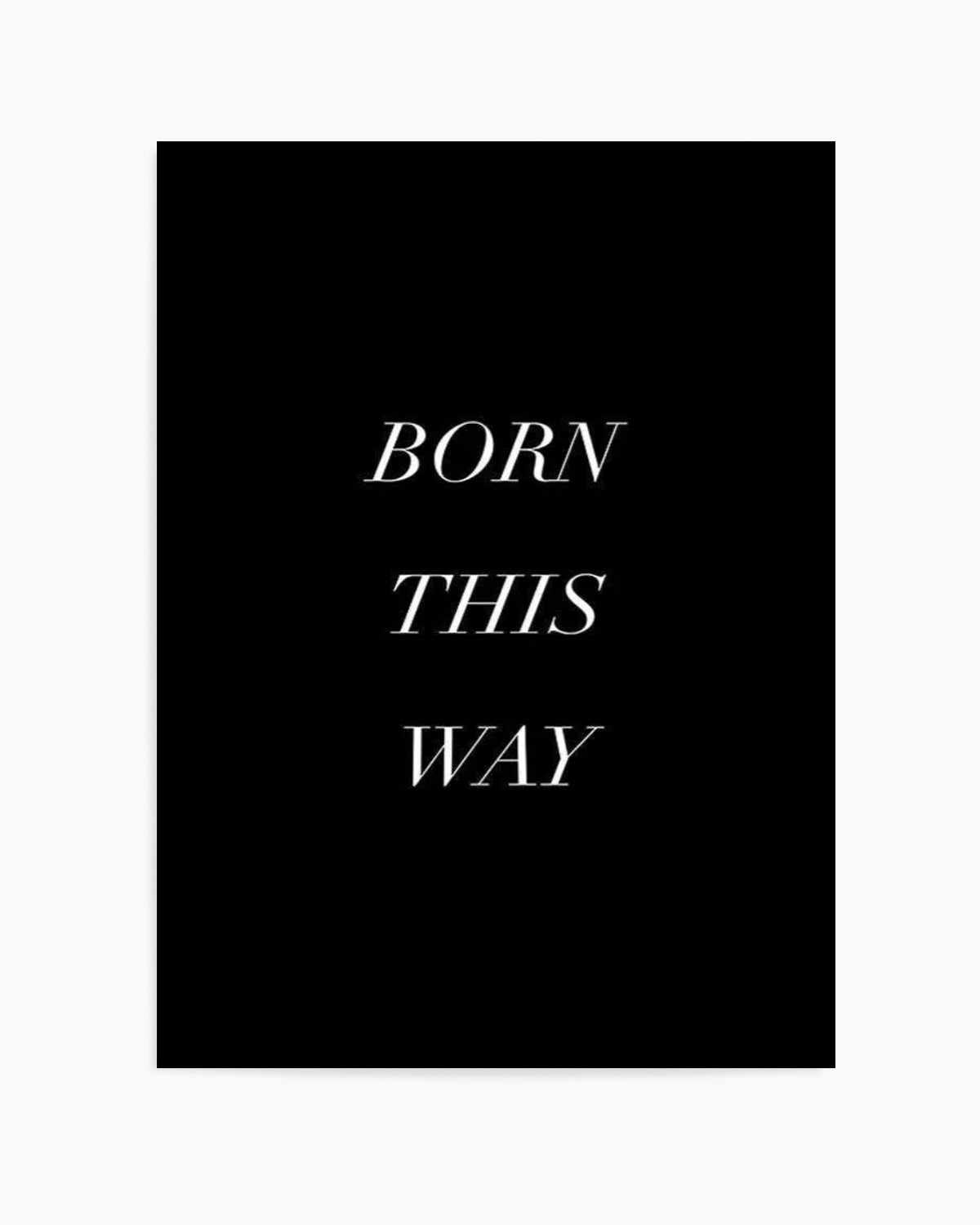 Born This Way Art Print