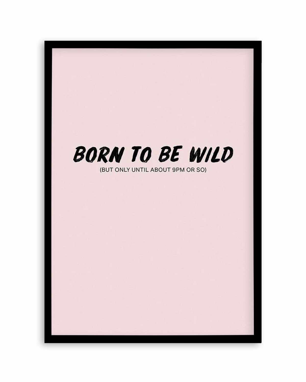 Born To Be Wild | 2 Colour Options Art Print