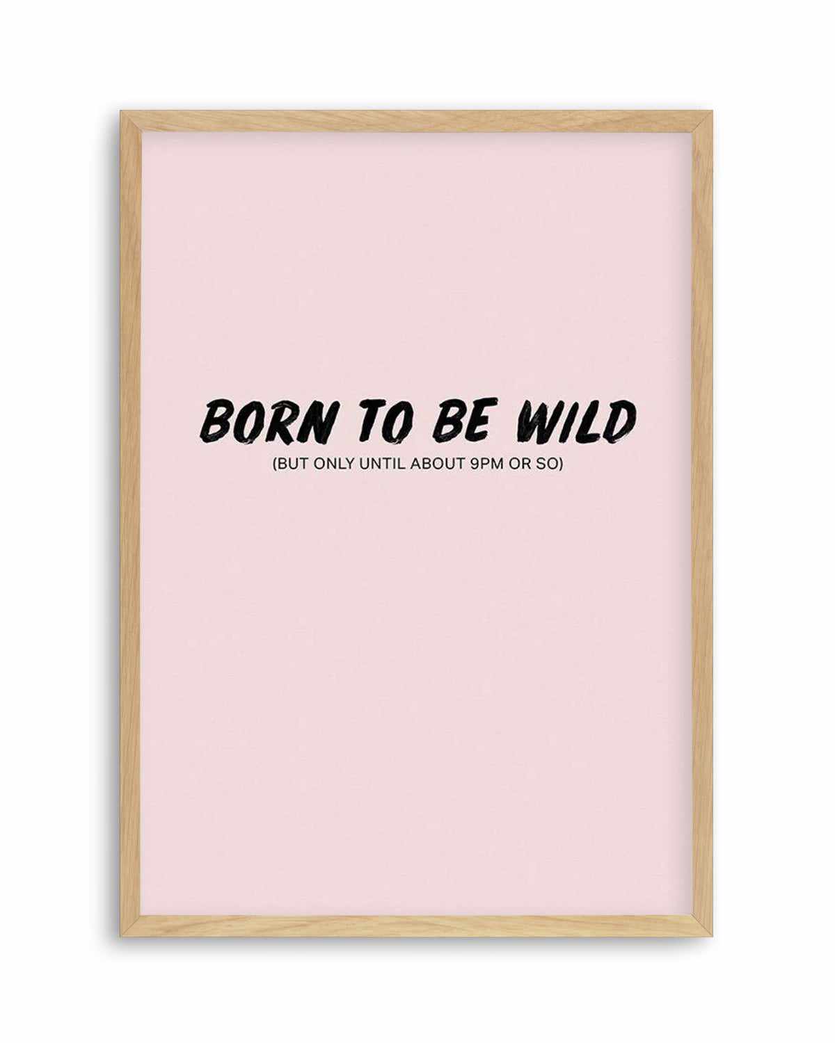 Born To Be Wild | 2 Colour Options Art Print