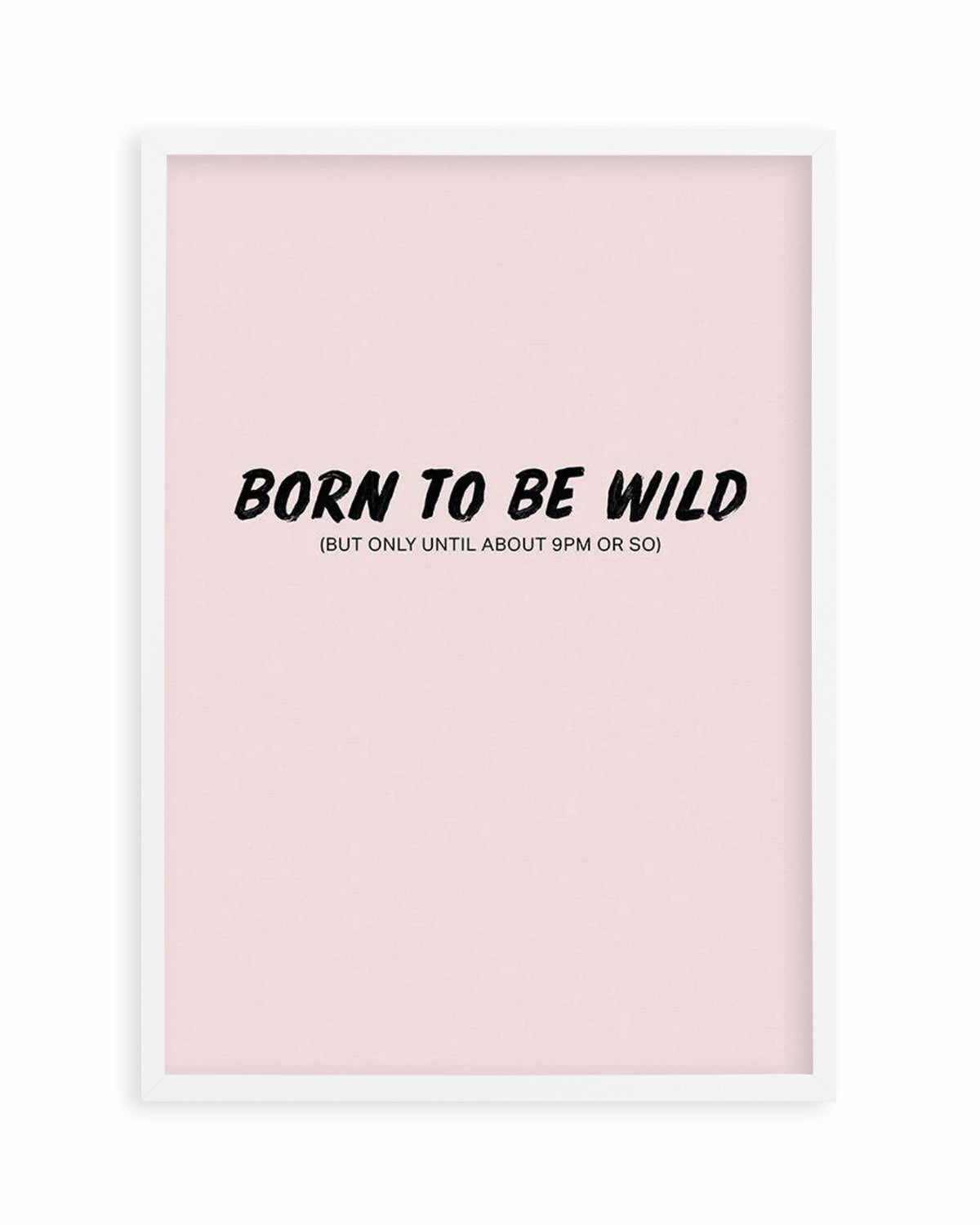 Born To Be Wild | 2 Colour Options Art Print