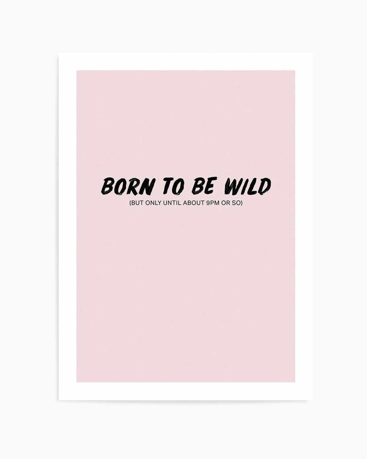 Born To Be Wild | 2 Colour Options Art Print