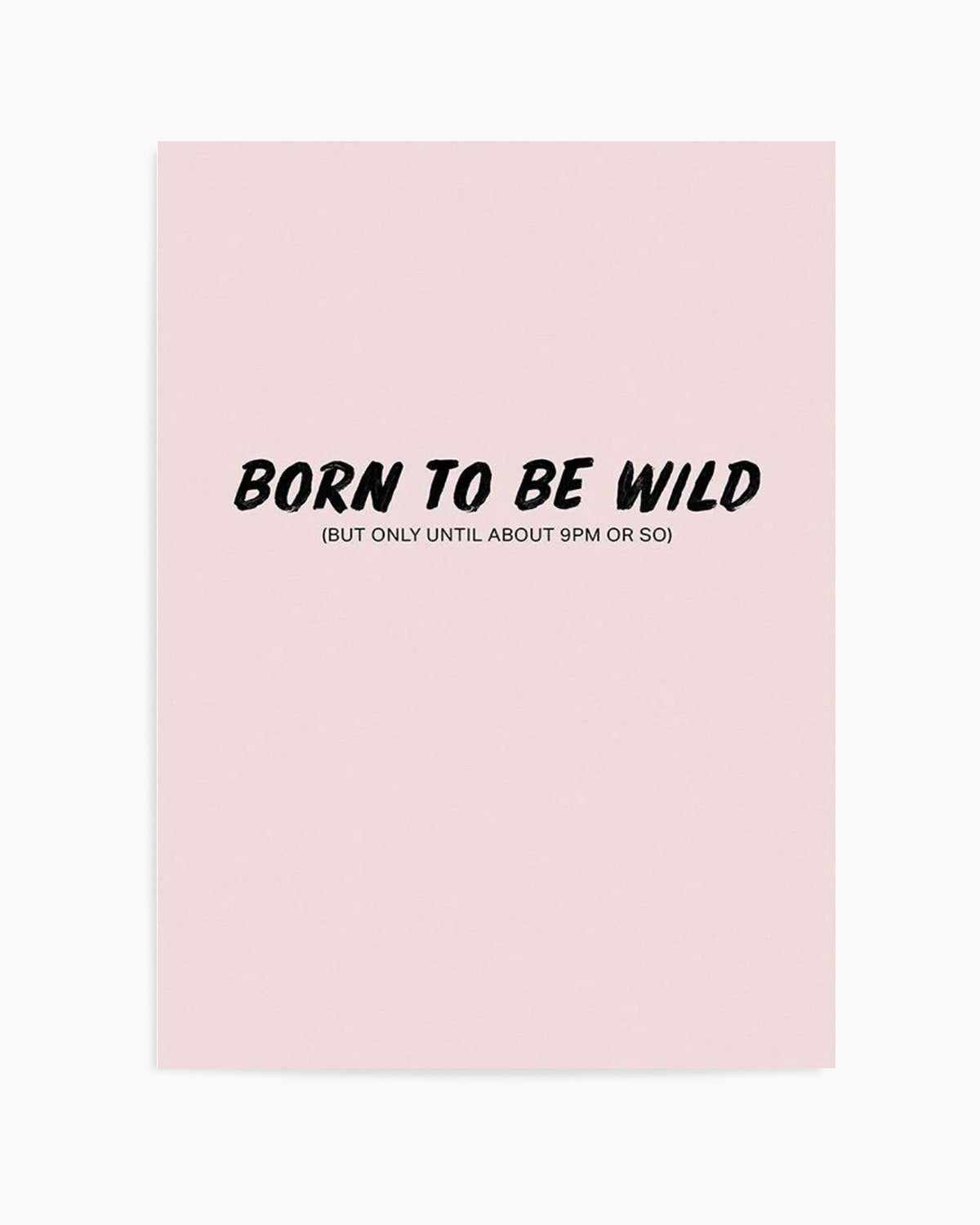 Born To Be Wild | 2 Colour Options Art Print