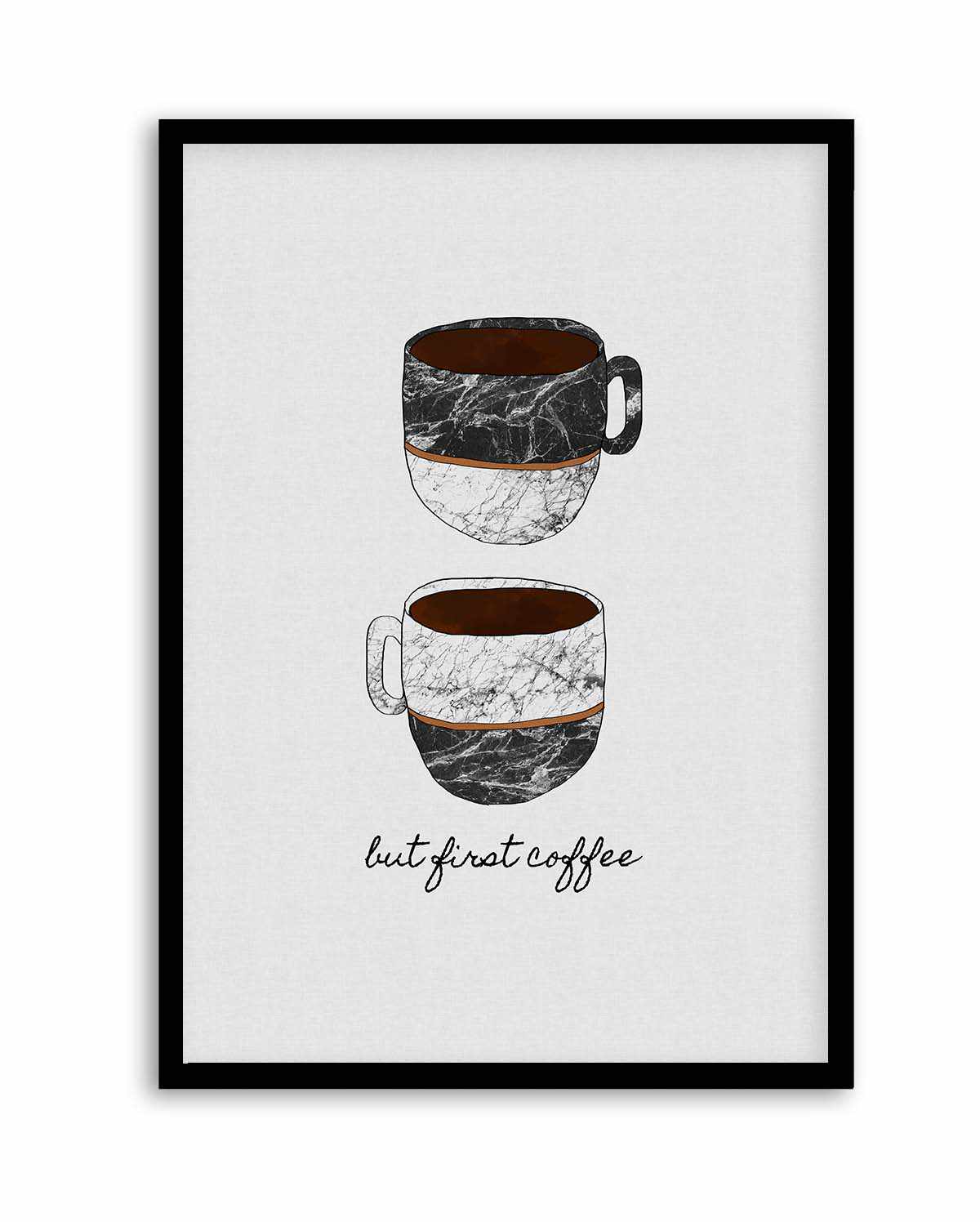 But First Coffee by Orara Studio | Art Print