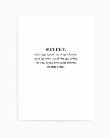 Art Print (typography):
"Typography art print featuring the word 'summer.' in a bold, serif font, followed by a list of phrases in a smaller, sans-serif font: 'nights get longer. music gets louder. water gets warmer. drinks get colder. hair gets lighter. skin starts glowing. life gets better.' all in black text on a clean white background."