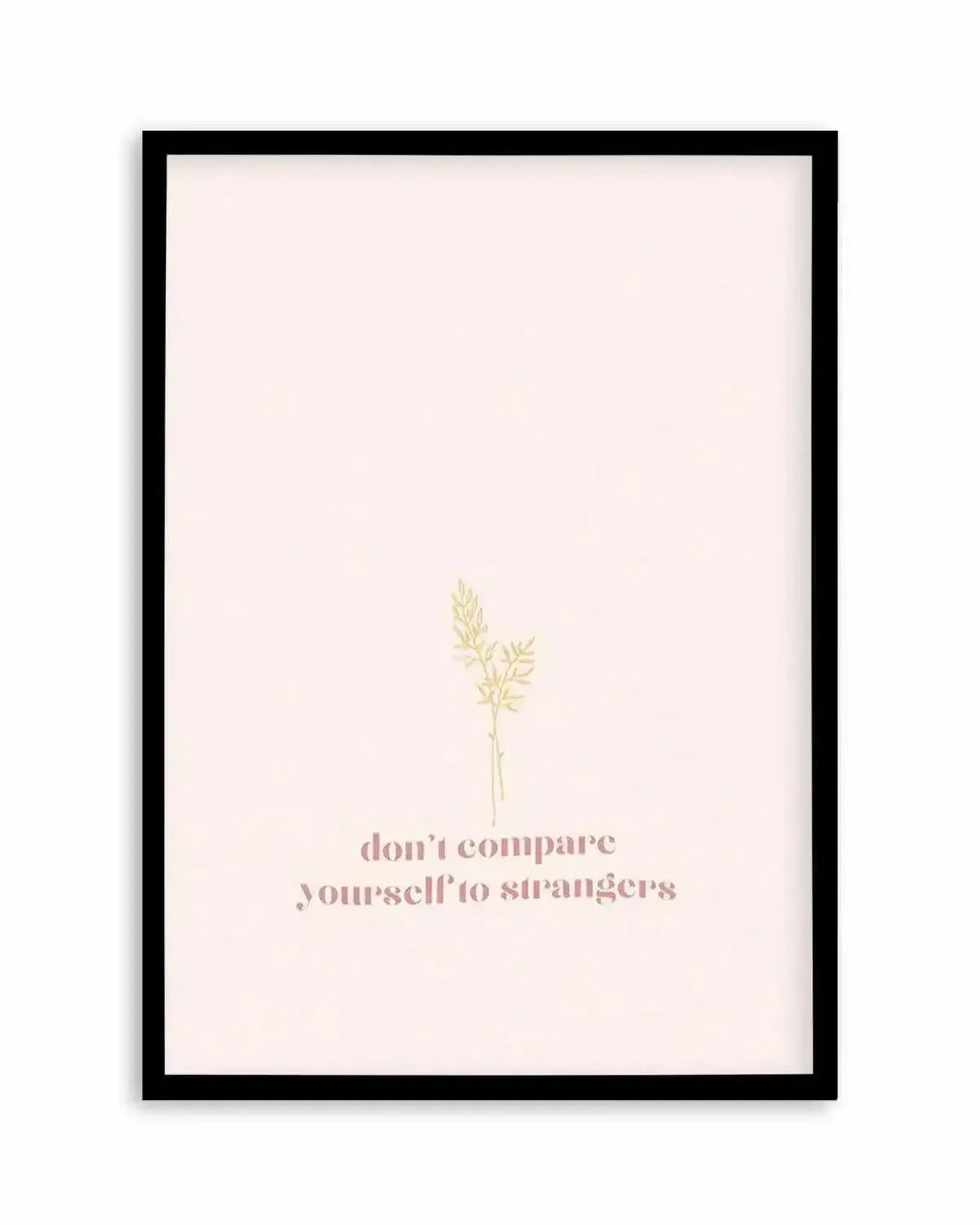 Don't Compare Yourself to Strangers Art Print from Olive et Oriel where you can shop wallpaper and artworks online