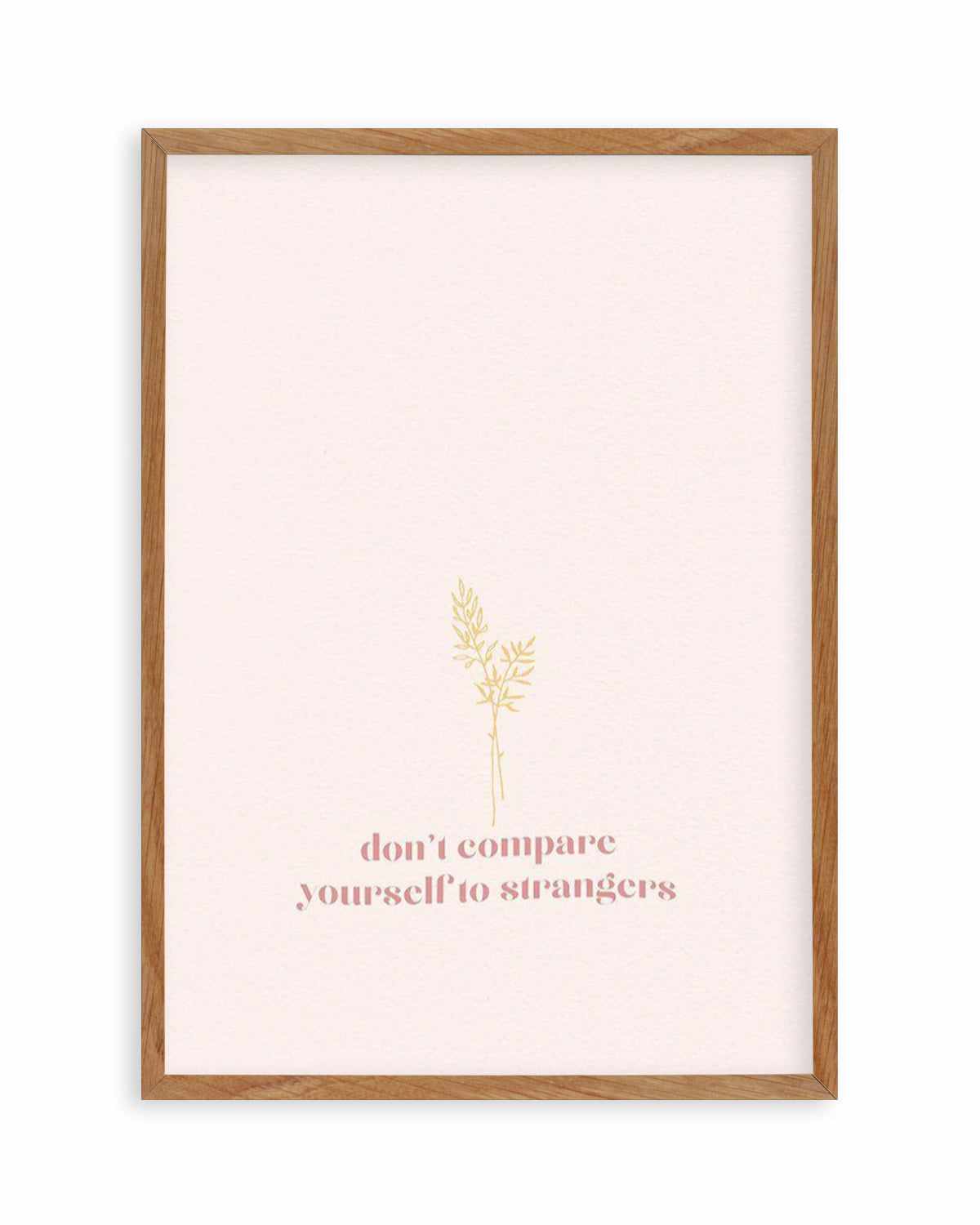 Don't Compare Yourself to Strangers Art Print