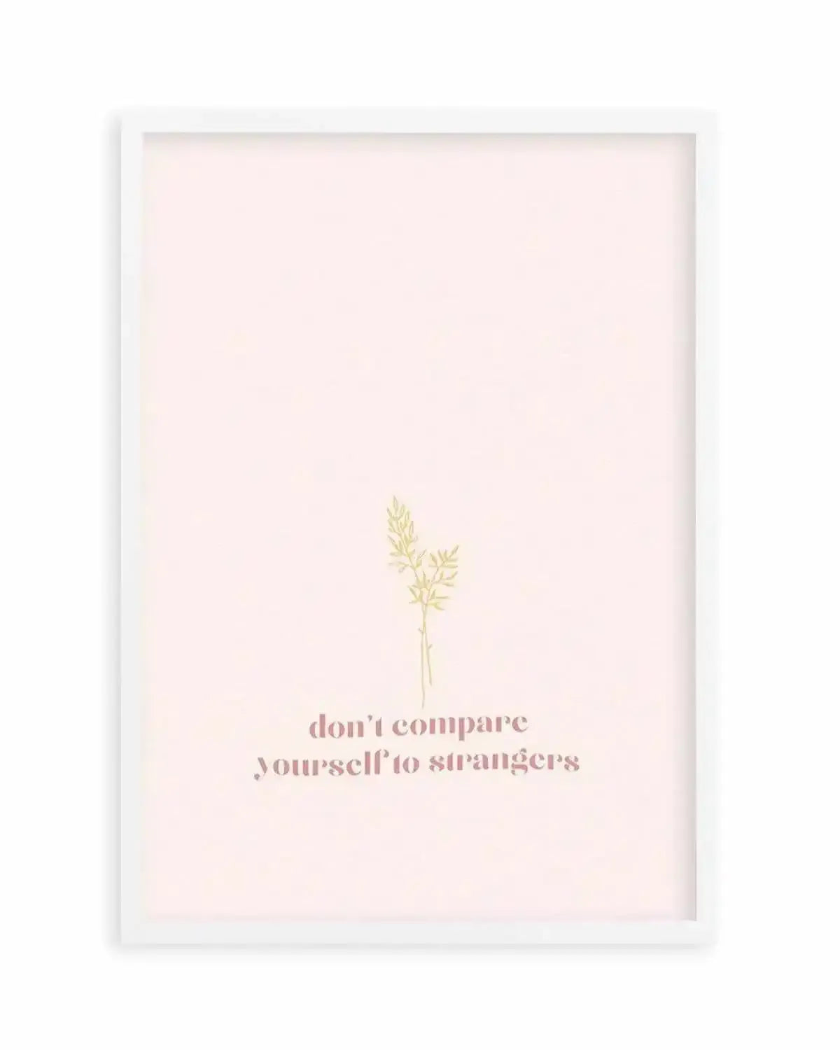 Don't Compare Yourself to Strangers Art Print from Olive et Oriel where you can shop wallpaper and artworks online