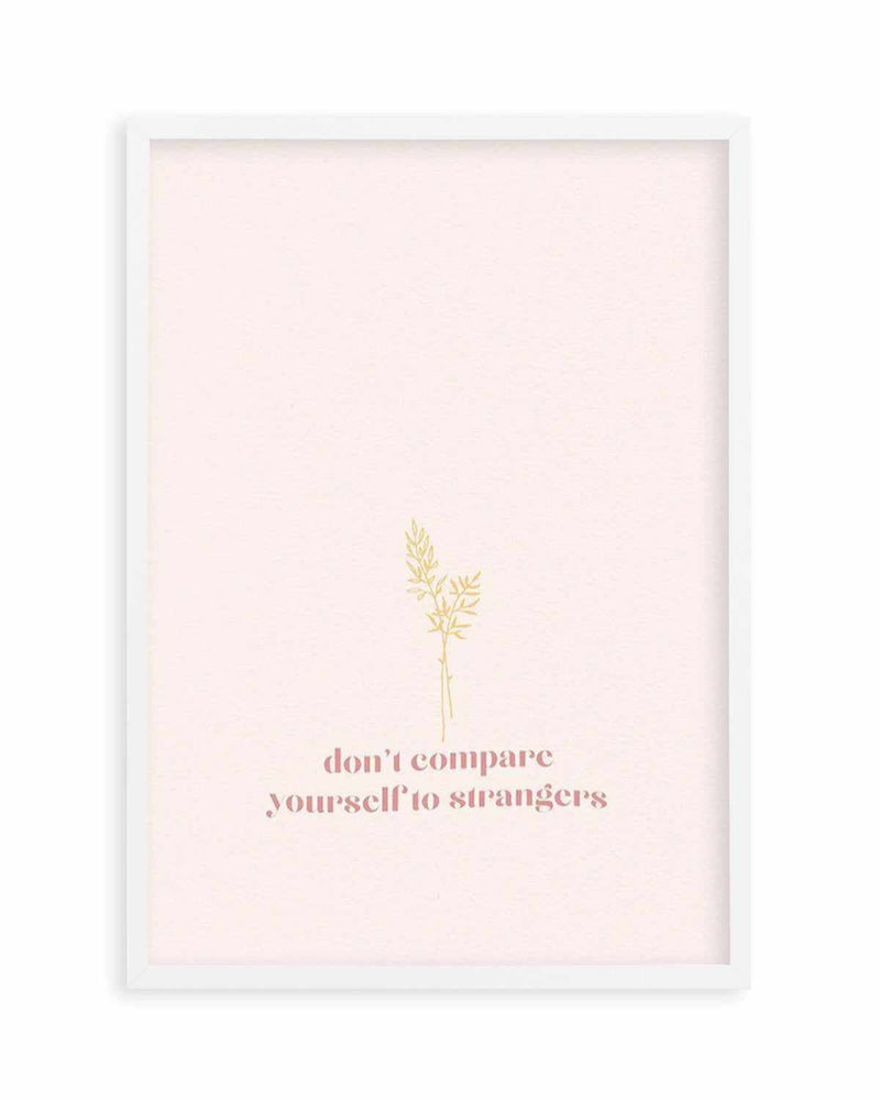 Don't Compare Yourself to Strangers Art Print
