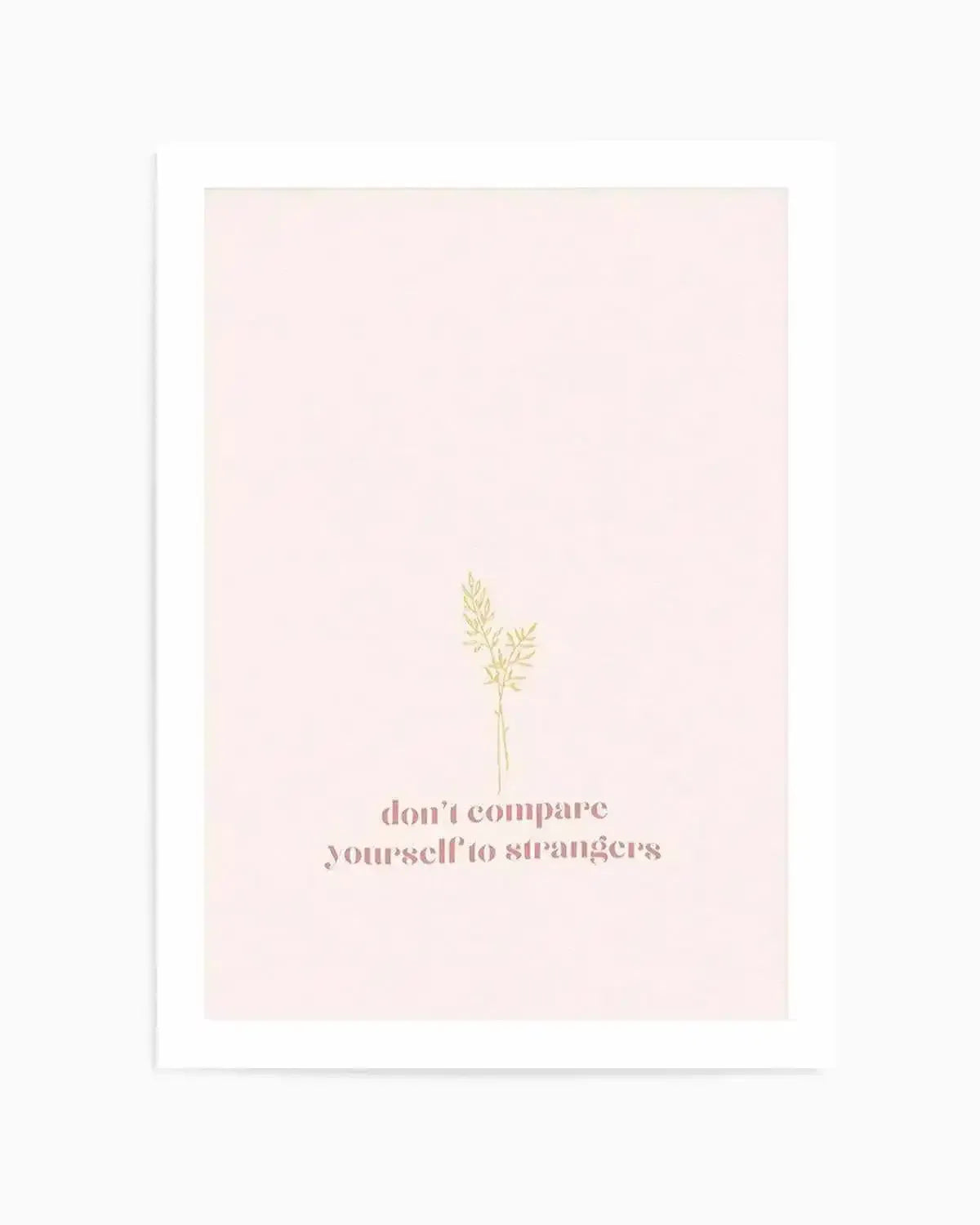 Don't Compare Yourself to Strangers Art Print from Olive et Oriel where you can shop wallpaper and artworks online